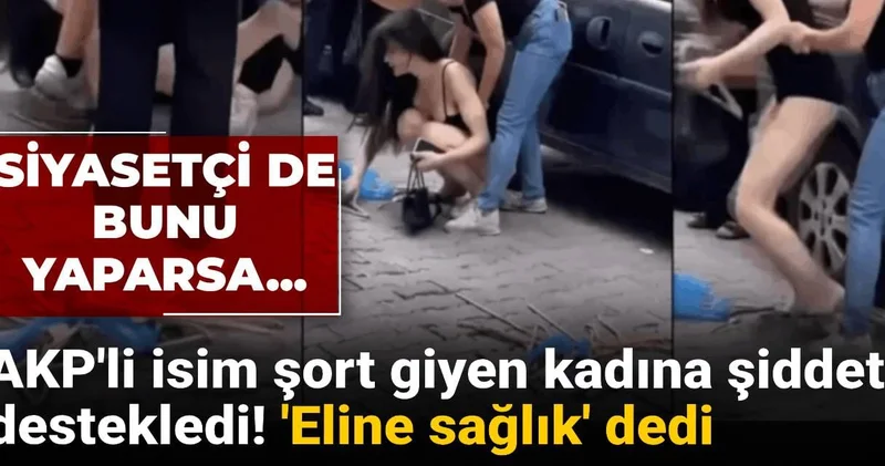 Siyasetçi de bunu yaparsa... AKP li isim şort giyen kadına şiddeti destekledi! Eline sağlık dedi