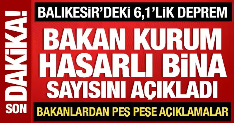 Bakan Kurum, Balıkesir deki hasarlı bina sayısını açıkladı