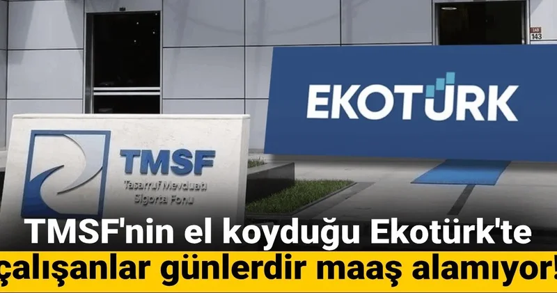 TMSF nin el koyduğu Ekotürk te çalışanlar günlerdir maaş alamıyor!