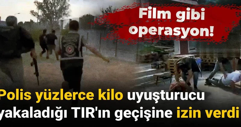 Film gibi operasyon! Polis yüzlerce kilo uyuşturucu yakaladığı TIR ın geçişine izin verdi