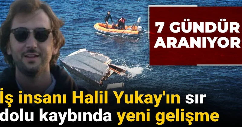 İş insanı Halil Yukay ın sır dolu kaybında yeni gelişme! 7 gündür aranıyor