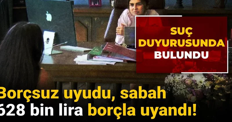 Borçsuz uyudu, sabah 628 bin lira borçla uyandı! Suç duyurusunda bulundu