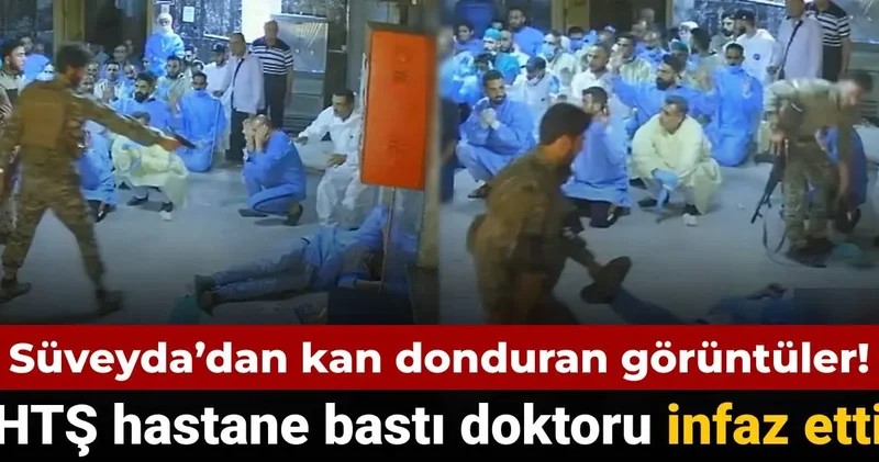 Süveyda’dan kan donduran görüntüler: HTŞ hastane bastı doktoru infaz etti