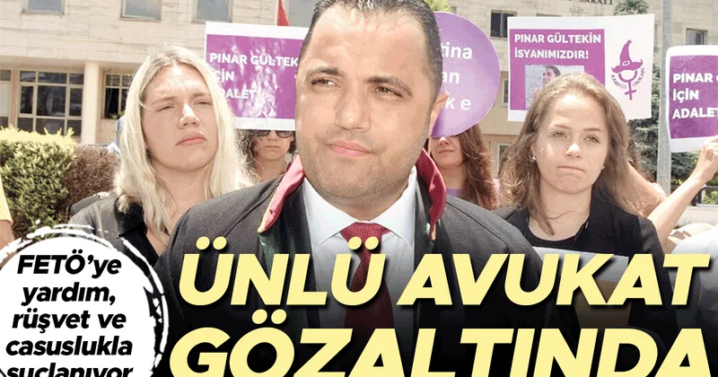 Ünlü avukata 3 suçtan gözaltı... FETÖ’ye yardım, rüşvet ve casuslukla suçlanıyor