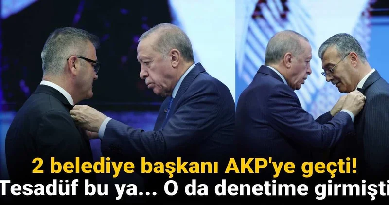 2 belediye başkanı AKP ye geçti! Tesadüf bu ya... O da denetime girmiş