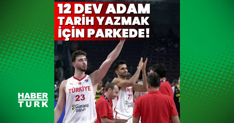 12 Dev Adam tarih yazmak için parkede! Basketbol Haberleri