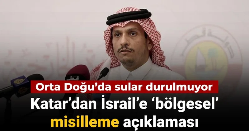 Orta Doğu da sular durulmuyor: Katar dan İsrail e bölgesel misilleme açıklaması