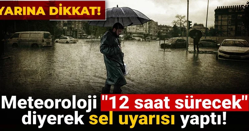 Meteoroloji 12 saat sürecek diyerek sel uyarısı yaptı: Yarına dikkat
