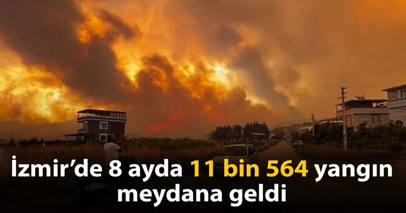 İzmir’de 8 ayda 11 bin 564 yangın meydana geldi