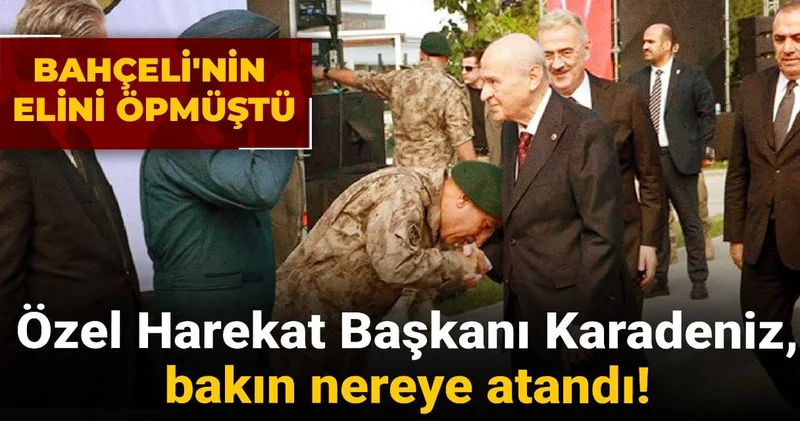 Bahçeli nin elini öpmüştü: Özel Harekat Başkanı Karadeniz, bakın nereye atandı!