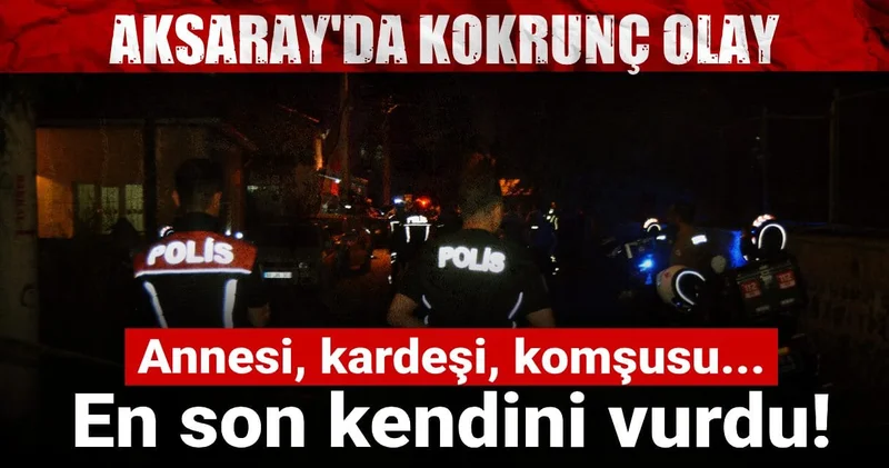 Aksaray da dehşet anları! Ailesi ve komşunu vurup intihara kalkıştı