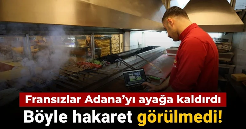 Fransızlar Adana yı ayağa kaldırdı: Böyle hakaret görülmedi