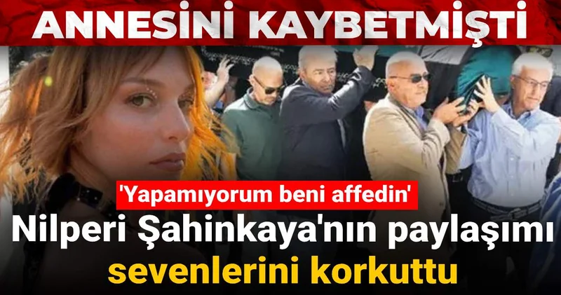 Annesini kaybeden Nilperi Şahinkaya sevenlerini korkuttu: Yapamıyorum beni affedin