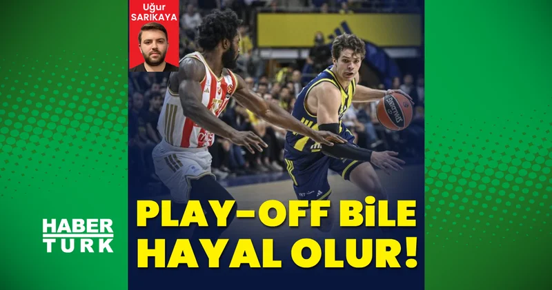 Uğur Sarıkaya yazdı: Fenerbahçe için play off bile hayal olur! Basketbol Haberleri