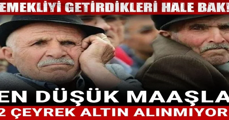 En düşük emekli maaşı 2 çeyrek altın etmiyor!