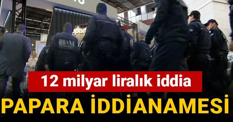 Son Dakika Papara iddianamesi tamamlandı! 12 milyar liralık iddia