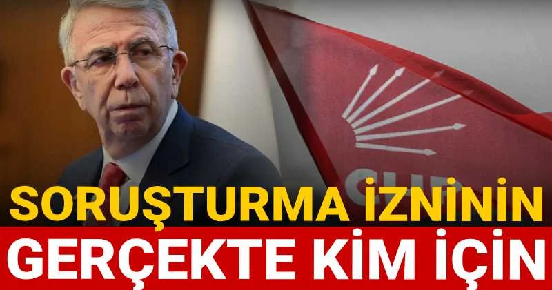 CHP den Mansur Yavaş mesajı: Soruşturma izninin gerçekte kim için istendiğini açıkladı