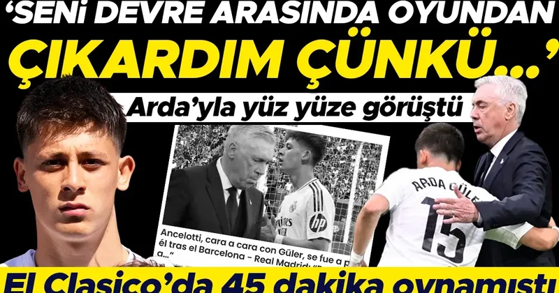 Ancelotti, El Clasico sonrası Arda Güler le görüştü: Seni devre arasından oyundan çıkardım çünkü...