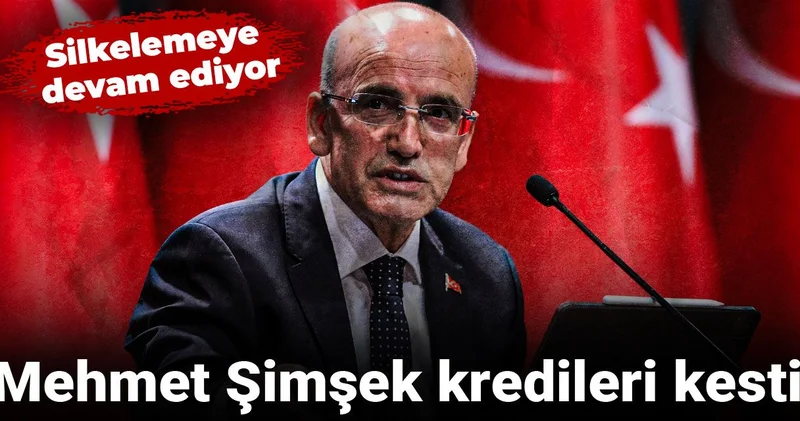 Mehmet Şimşek kredileri kesti: Silkelemeye devam ediyor
