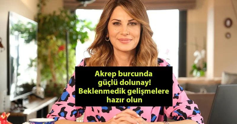 Akrep burcunda güçlü dolunay! Hande Kazanova 12 burcu birden uyardı: Beklenmedik gelişmelere hazır olun!