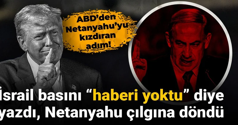 ABD’den Netanyahu’yu kızdıran adım! İsrail basını “haberi yoktu” dedi, Netanyahu çılgına döndü