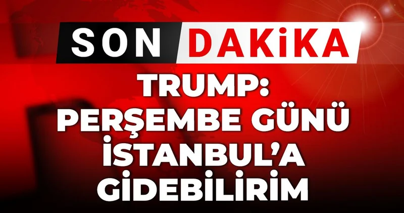 Son Dakika Trump: Perşembe günü İstanbul a gidebilirim