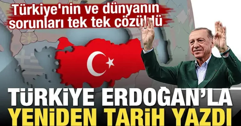 Türkiye Erdoğan la yeniden tarih yazdı! Türkiye nin ve dünyanın sorunları tek tek çözüldü