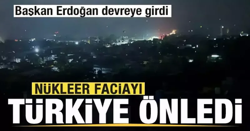 Nükleer faciayı Türkiye önledi! Başkan Erdoğan devreye girdi