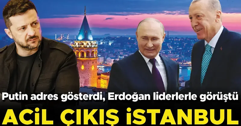 Putin adres gösterdi Erdoğan liderlerle görüştü: Barış için yeniden İstanbul