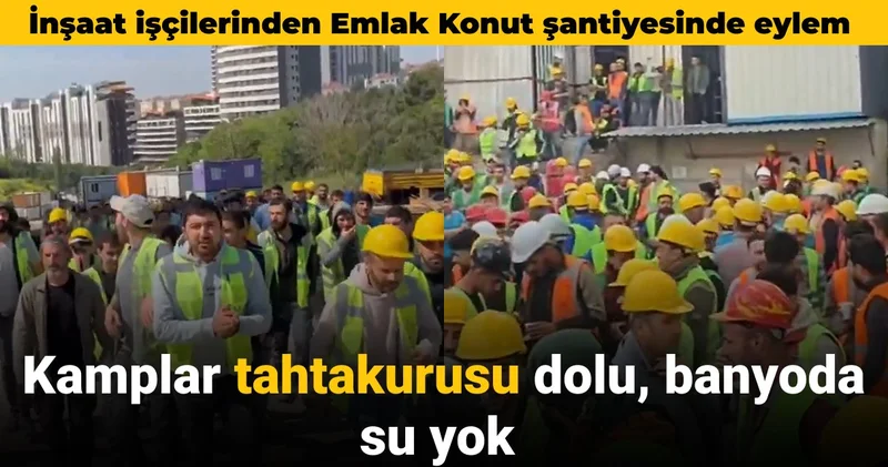 İnşaat işçilerinden Emlak Konut şantiyesinde eylem: Kamplar tahta kurusu dolu banyoda su yok