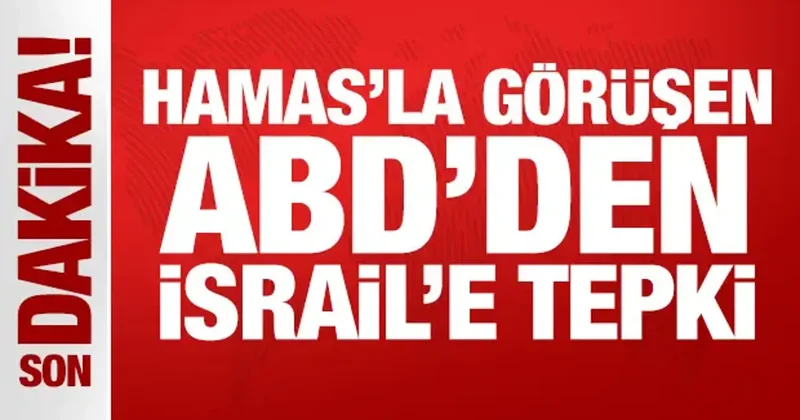 Hamas la görüşen ABD den İsrail e tepki