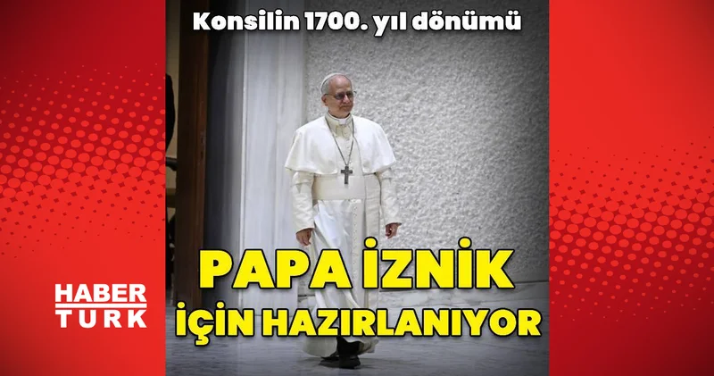 Papa 14. Leo İznik e gelmek için hazırlanıyor Dış Haberler