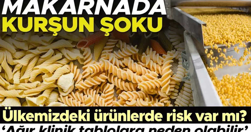 Makarnada kurşun şoku! Ünlü markanın ürünlerinde yüksek oranda tespit edildi Ülkemizdeki ürünlerde risk var mı?