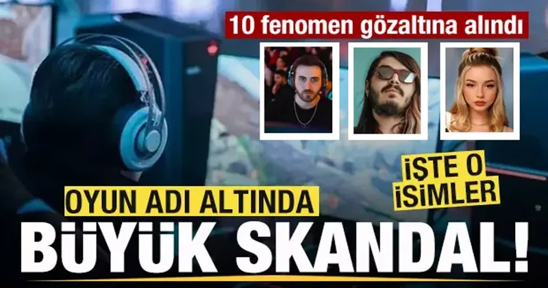 Oyun adı altında büyük skandal! 10 fenomen gözaltına alındı! İşte o isimler