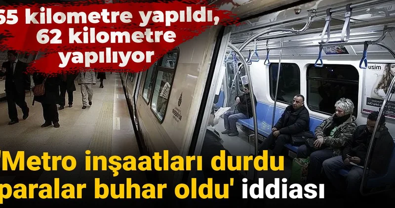 Metro inşaatları durdu, paralar buhar oldu iddiası: 65 kilometre yapıldı, 62 kilometre yapılıyor