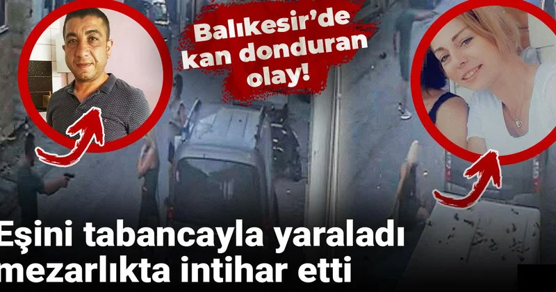 Balıkesir’de kan donduran olay! Eşini tabancayla yaraladı, mezarlıkta intihar etti