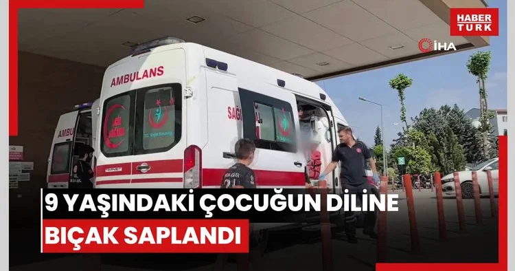 9 yaşındaki çocuğun diline bıçak saplandı