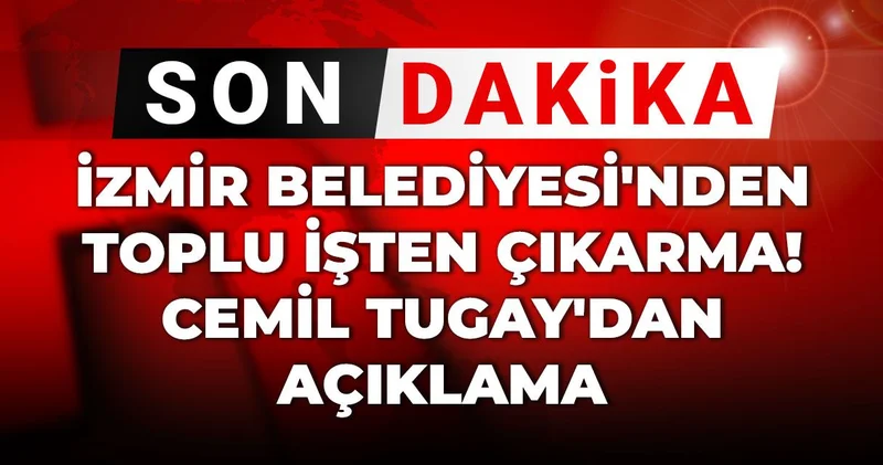İzmir Belediyesi nden toplu işten çıkarma! Cemil Tugay dan açıklama