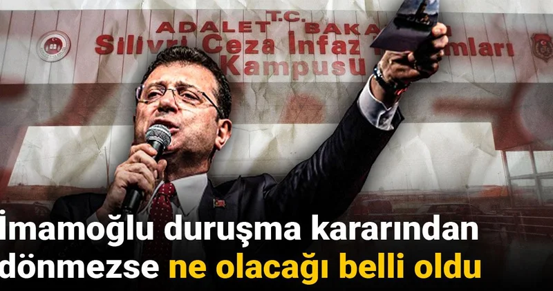 İmamoğlu duruşma kararından dönmezse ne olacağı belli oldu