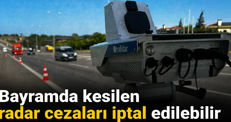 Bayramda kesilen radar cezaları iptal edilebilir