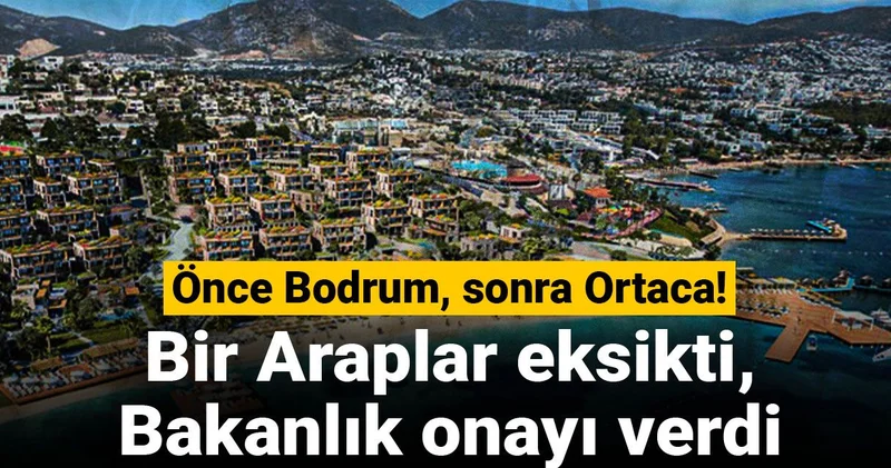 Önce Bodrum, sonra Ortaca! Bir Araplar eksikti, Bakanlık onayı verdi