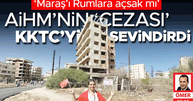 AİHM’nin ‘cezası’ KKTC’yi sevindirdi... ‘Maraş’ı Rumlara açsak mı’