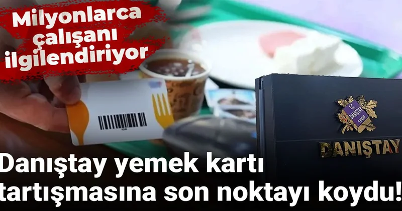 Danıştay yemek kartı tartışmasına son noktayı koydu! Milyonlarca çalışanı ilgilendiriyor