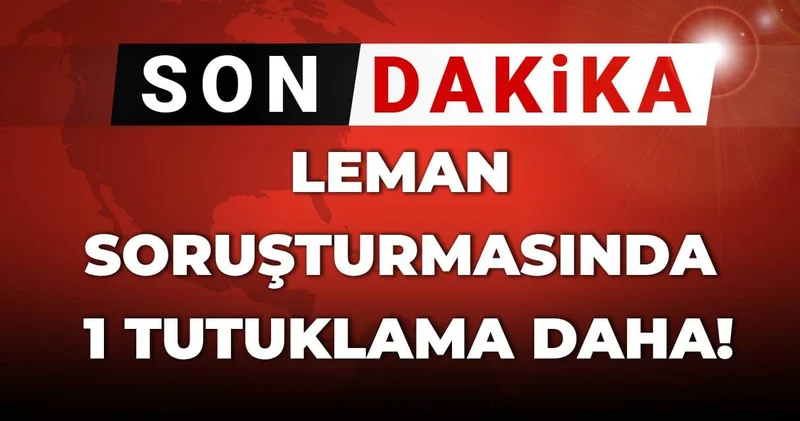 SON DAKİKA LeMan soruşturmasında 1 tutuklama daha!