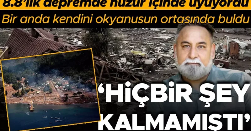 8.8 lik deprem yaşanırken evde huzur içinde uyuyordu, bir anda kendini okyanusun ortasında buldu! Hiçbir şey kalmamıştı