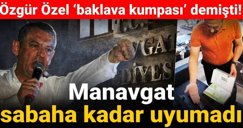 Özgür Özel ‘baklava kumpası’ demişti! Manavgat sabaha kadar uyumadı