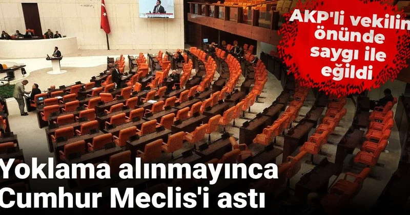Yoklama alınmayınca Cumhur Meclis i astı: AKP li vekilin önünde saygı ile eğildi