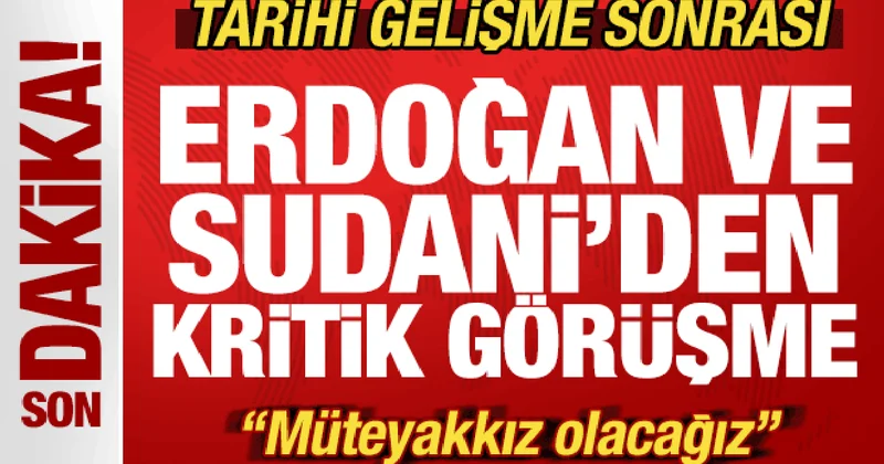 Tarihi gelişme sonrası Erdoğan ve Sudani den kritik görüşme: Müteyakkız olacağız