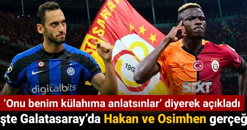 “Onu benim külahıma anlatsınlar” diyerek açıkladı: İşte Galatasaray’da Osimhen ve Hakan gerçeği