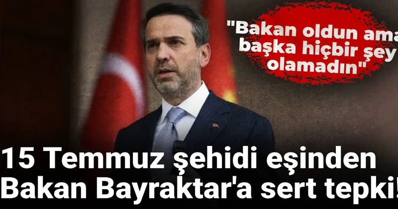 15 Temmuz şehidi eşinden Bakan Bayraktar a sert tepki! Bakan oldun ama başka hiçbir şey olamadın